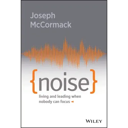 Noise: Living and Leading When Nobody Can Focus