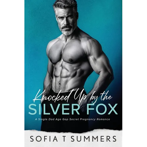 Knocked Up by the Silver Fox: A Single Dad Age Gap Secret Pregnancy Romance