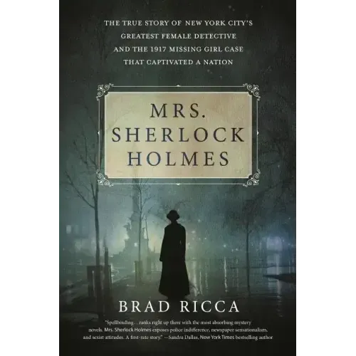 Mrs. Sherlock Holmes: The True Story of New York City's Greatest Female Detective and the 1917 Missing Girl Case That Captivated a Nation