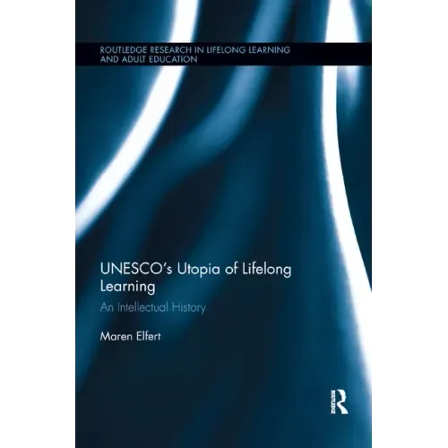 Unesco�s Utopia of Lifelong Learning: An Intellectual History