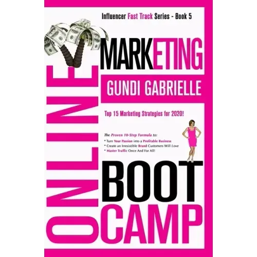 Online Marketing Boot Camp: The Proven 10-Step Formula To Turn Your Passion Into A Profitable Business, Create An Irresistible Brand Customers Wil
