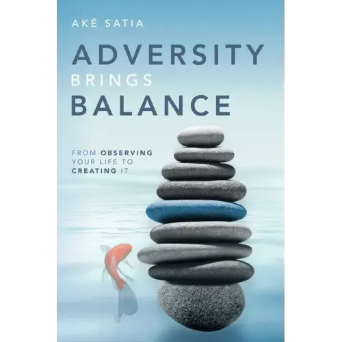 Adversity Brings Balance: From Observing Your Life to Creating It