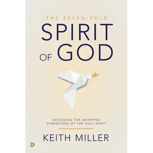 The Seven-Fold Spirit of God: Accessing the Untapped Dimensions of the Holy Spirit