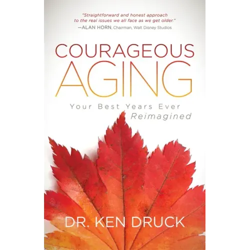 Courageous Aging: Your Best Years Ever Reimagined