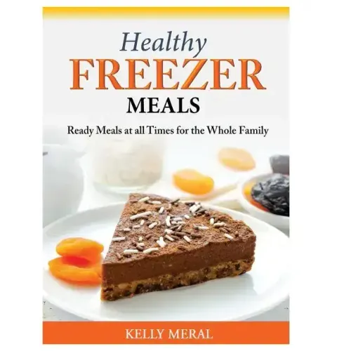 Healthy Freezer Meals: Ready Meals at all Times for the Whole Family