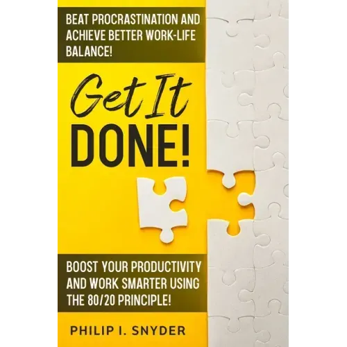 Get It Done!: Beat Procrastination and Achieve Better Work-Life Balance! Boost Your productivity And Work Smarter Using The 80/20 Principle!