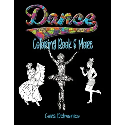 Dance Coloring Book and More: Coloring pages featuring ballet, ballroom, hip hop, contemporary dancers and more, plus inspirational sayings and a few