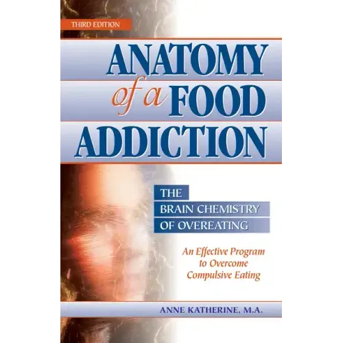 Anatomy of a Food Addiction: The Brain Chemistry of Overeating: An Effective Program to Overcome Compulsive Eating
