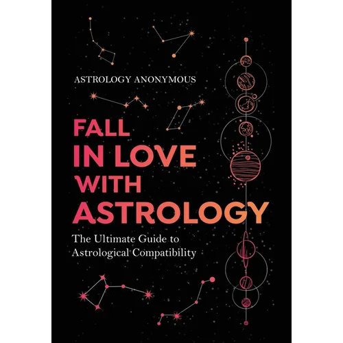 Fall in Love with Astrology: The Ultimate Guide to Astrological Compatibility
