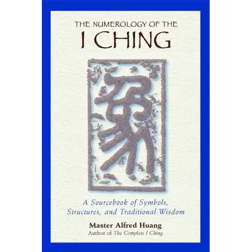 The Numerology of the I Ching: A Sourcebook of Symbols, Structures, and Traditional Wisdom