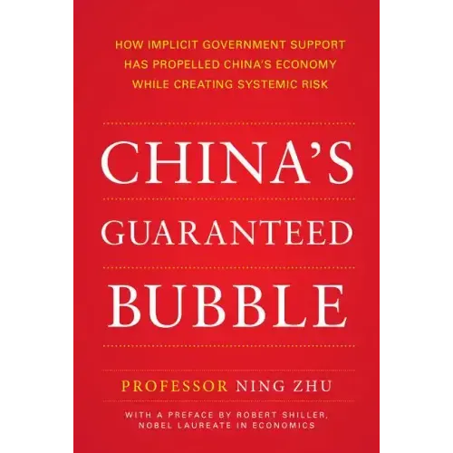 China's Guaranteed Bubble: How Implicit Government Support Has Propelled China's Economy While Creating Systemic Risk