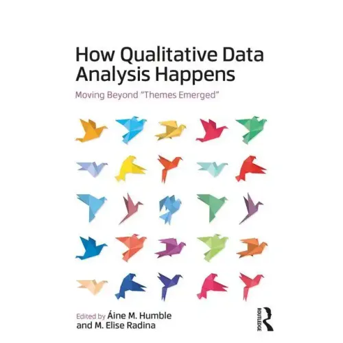 How Qualitative Data Analysis Happens: Moving Beyond "Themes Emerged" Volume 1