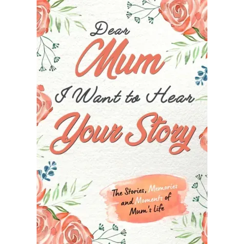 Dear Mum. I Want To Hear Your Story: A Guided Memory Journal to Share The Stories, Memories and Moments That Have Shaped Mum's Life 7 x 10 inch