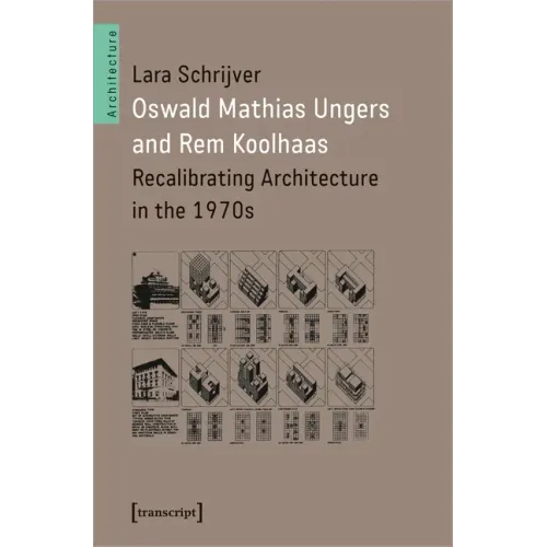 Oswald Mathias Ungers and Rem Koolhaas: Recalibrating Architecture in the 1970s