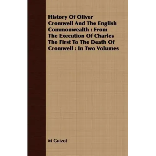 History Of Oliver Cromwell And The English Commonwealth: From The Execution Of Charles The First To The Death Of Cromwell: In Two Volumes