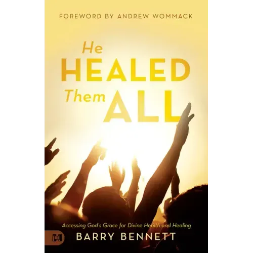 He Healed Them All: Accessing God's Grace for Divine Health and Healing