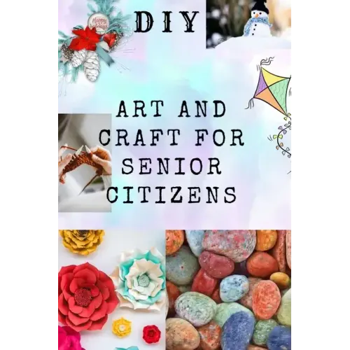 DIY Art and Craft for Senior Citizens: Simple, Fun and Healthy Creative Activities.