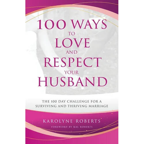 100 Ways to Love and Respect Your Husband: The 100 Day Challenge for a Surviving and Thriving Marriage