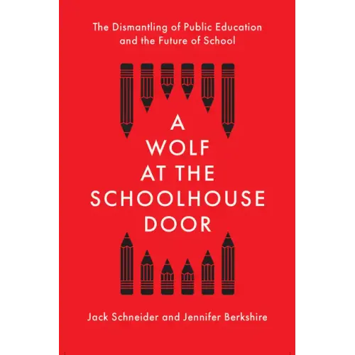 A Wolf at the Schoolhouse Door: The Dismantling of Public Education and the Future of School