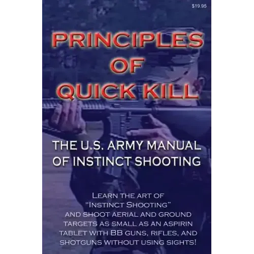Principles of Quick Kill - The U.S. Army Manual of Instinct Shooting: Learn to accurately shoot targets as small as an aspirin tablet with a BB gun wi