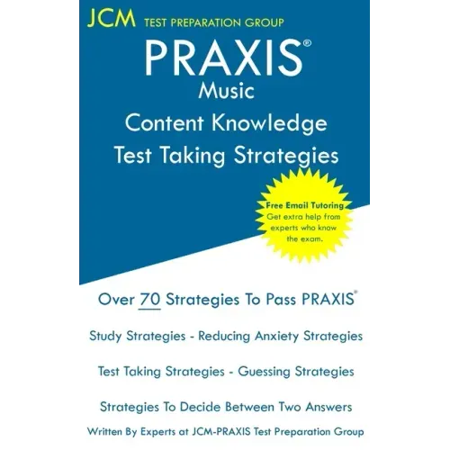 PRAXIS Music Content Knowledge - Test Taking Strategies: PRAXIS 5113 - Free Online Tutoring - New 2020 Edition - The latest strategies to pass your ex