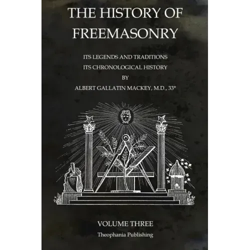 The History of Freemasonry Volume 3: Its Legends and Traditions, Its Chronological History