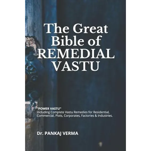 The Great Bible of REMEDIAL VASTU: (Including Complete Vastu Remedies for Residential, Commercial, Plots, Corporates, Factory & Industries)