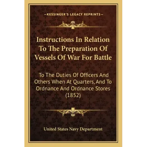 Instructions In Relation To The Preparation Of Vessels Of War For Battle: To The Duties Of Officers And Others When At Quarters, And To Ordnance And O