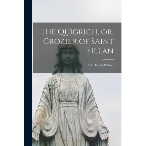 The Quigrich, or, Crozier of Saint Fillan [microform]
