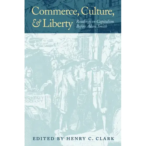 Commerce, Culture, and Liberty: Readings on Capitalism Before Adam Smith