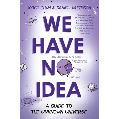 We Have No Idea: We Have No Idea: A Guide to the Unknown Universe