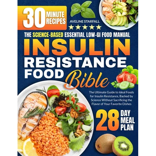 Insulin Resistance Food Bible: The Ultimate Guide to Ideal Foods for Insulin Resistance, Backed by Science Without Sacrificing the Flavor of Your Fav