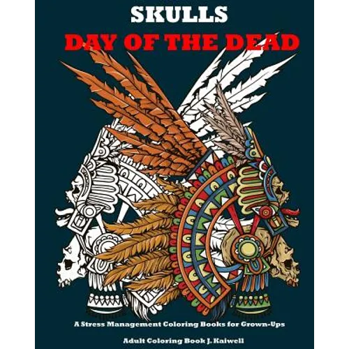 Skulls: Day of the Dead: A Stress Management Coloring Books for Grown-Ups: Awesome Animal Skulls Coloring Book, Anti-Stress Co