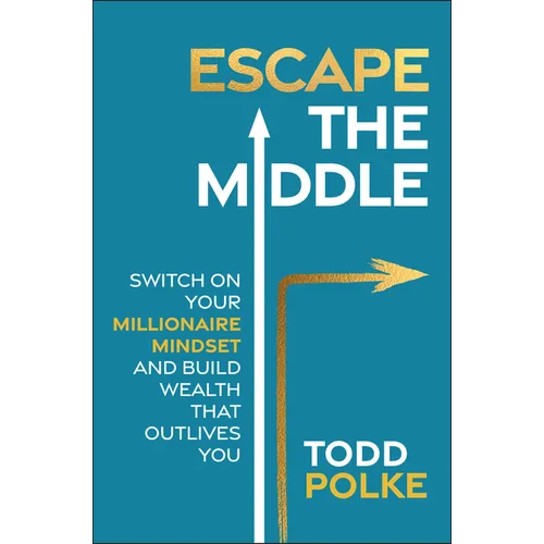 Escape the Middle: Switch on Your Millionaire Mindset and Build Wealth That Outlives You