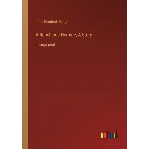 A Rebellious Heroine; A Story: in large print