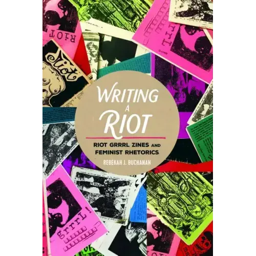 Writing a Riot: Riot Grrrl Zines and Feminist Rhetorics