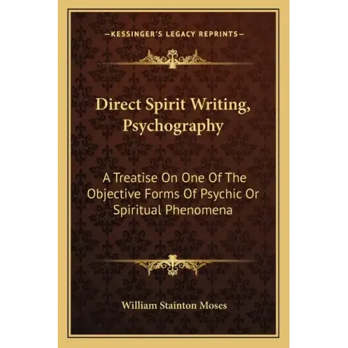 Direct Spirit Writing, Psychography: A Treatise on One of the Objective Forms of Psychic or Spiritual Phenomena