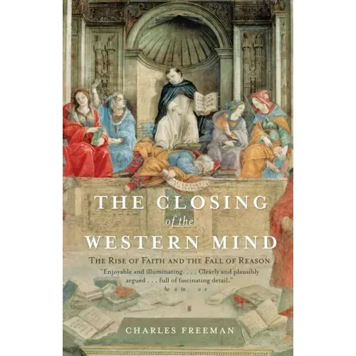 The Closing of the Western Mind: The Rise of Faith and the Fall of Reason