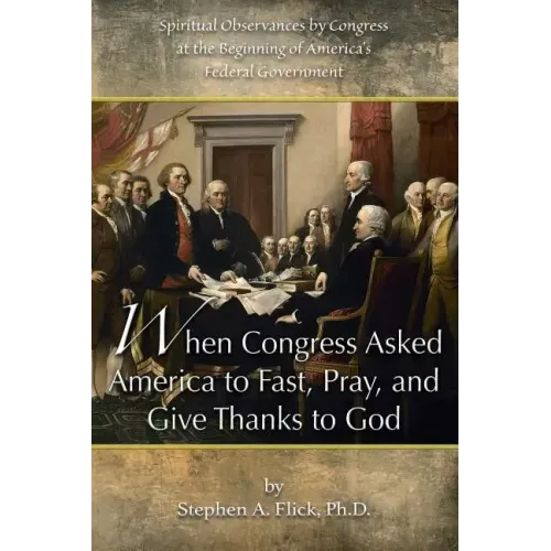 When Congress Asked America to Fast, Pray, and Give Thanks to God: Spiritual Observances by Congress at the Beginning of America's Federal Government