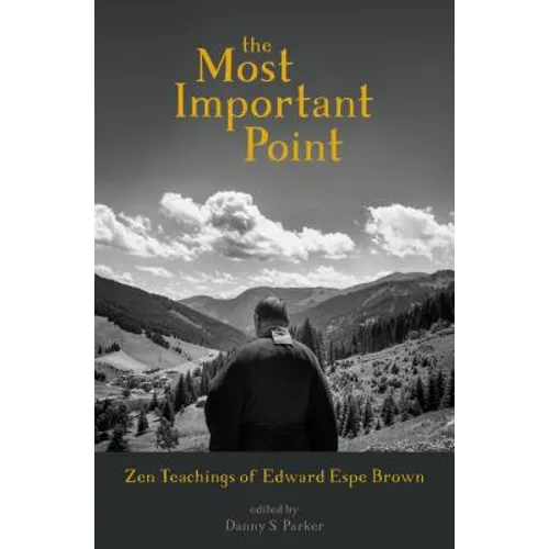 The Most Important Point: Zen Teachings of Edward Espe Brown