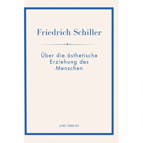 Friedrich Schiller: Über die ästhetische Erziehung des Menschen. Vollständige Neuausgabe