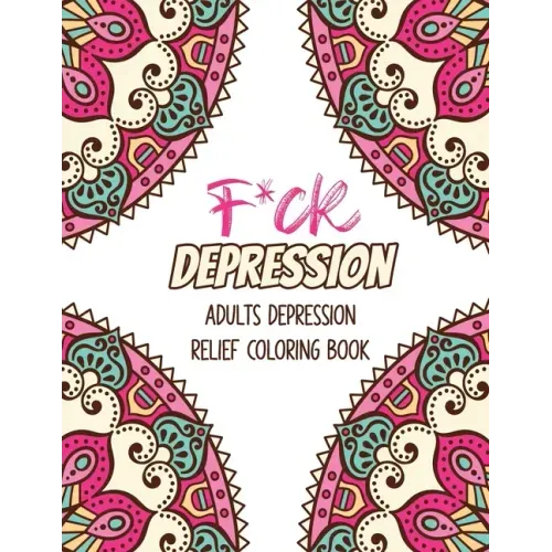 F*ck Depression: Adults depression Relief Coloring Book, Positive Affirmations and Therapeutic Patterns for Relax and Stress Relief, St