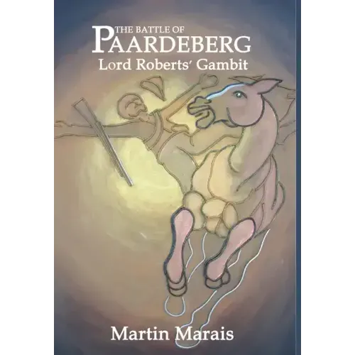 The Battle of Paardeberg: Lord Roberts' Gambit