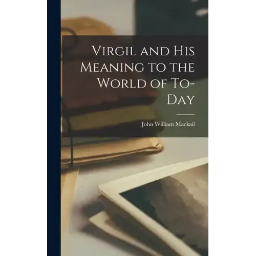 Virgil and His Meaning to the World of To-day