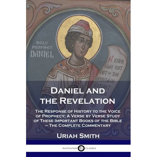 Daniel and the Revelation: The Response of History to the Voice of Prophecy; A Verse by Verse Study of These Important Books of the Bible - The Comple