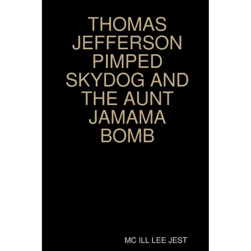 Thomas Jefferson Pimped Skydog and the Aunt Jamama Bomb