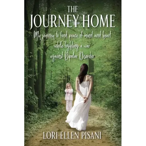 The Journey Home: My Journey to Find Peace of Mind and Heart While Fighting a War Against Bi-Polar Disorder