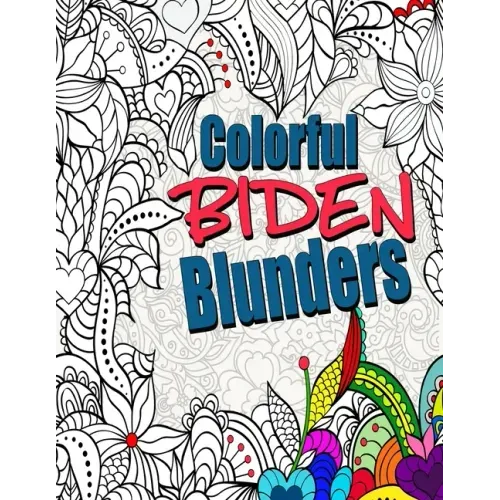 Colorful Biden Blunders: An Adult Coloring Book to Tickle Your Political Funny Bone, Featuring Joe Biden Bloopers, Blunders, and Gaffes