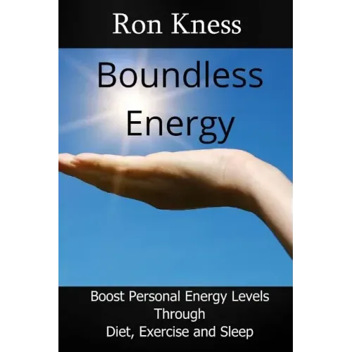 Boundless Energy: Discover How to Boost Energy Levels So You Can Get More Done, Feel Less Stressed and Live Life to the Max