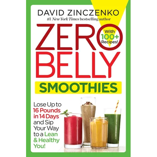 Zero Belly Smoothies: Lose Up to 16 Pounds in 14 Days and Sip Your Way to a Lean & Healthy You!
